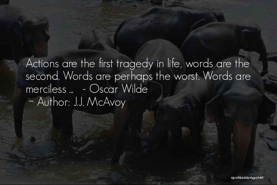 J.J. McAvoy Quotes: Actions Are The First Tragedy In Life, Words Are The Second. Words Are Perhaps The Worst. Words Are Merciless ...