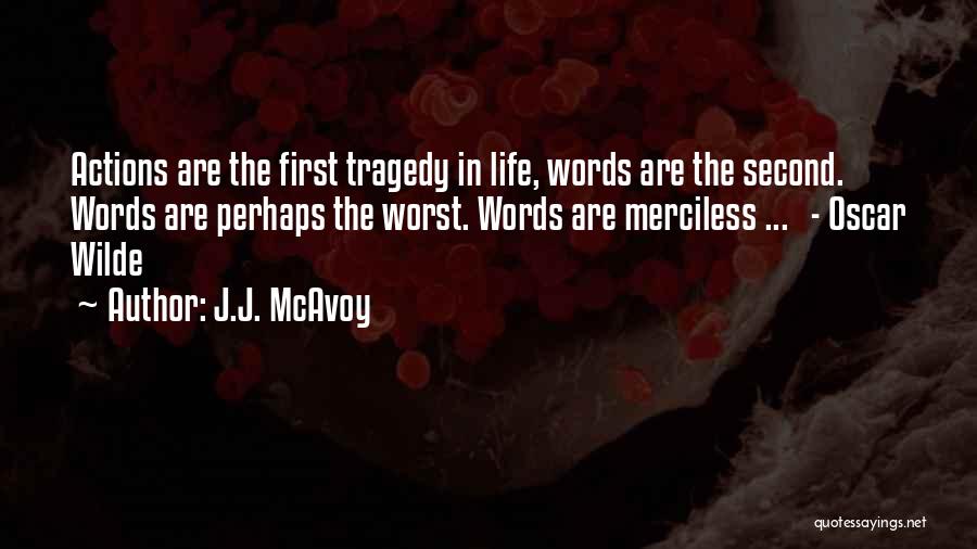 J.J. McAvoy Quotes: Actions Are The First Tragedy In Life, Words Are The Second. Words Are Perhaps The Worst. Words Are Merciless ...