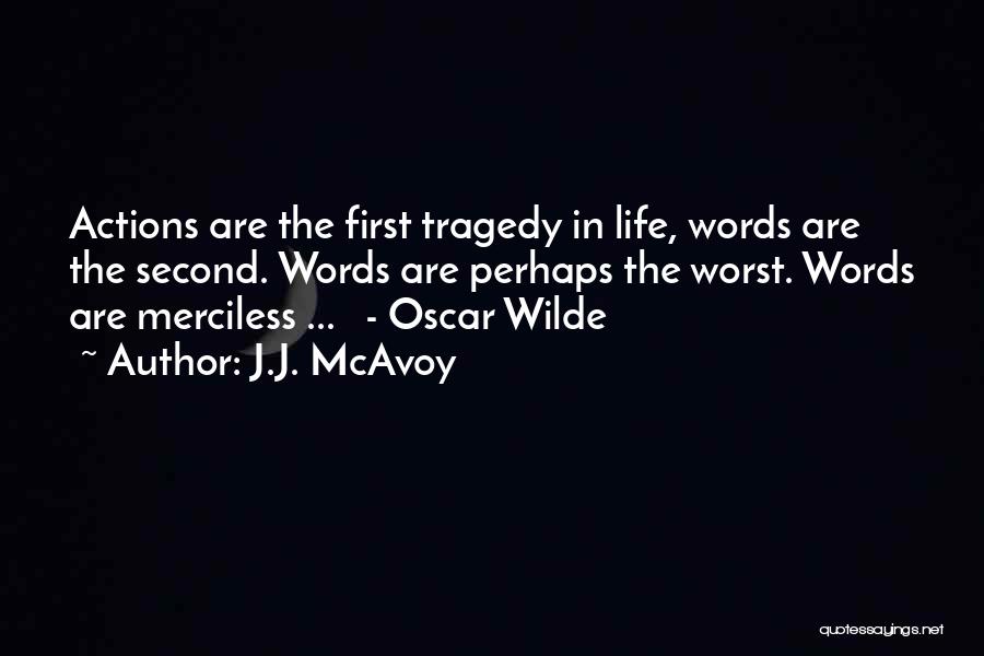 J.J. McAvoy Quotes: Actions Are The First Tragedy In Life, Words Are The Second. Words Are Perhaps The Worst. Words Are Merciless ...