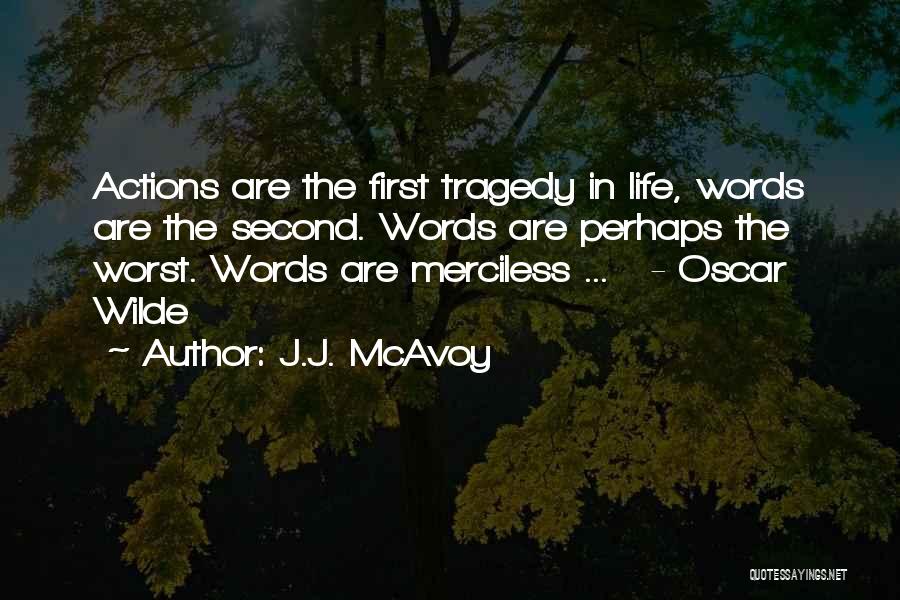 J.J. McAvoy Quotes: Actions Are The First Tragedy In Life, Words Are The Second. Words Are Perhaps The Worst. Words Are Merciless ...