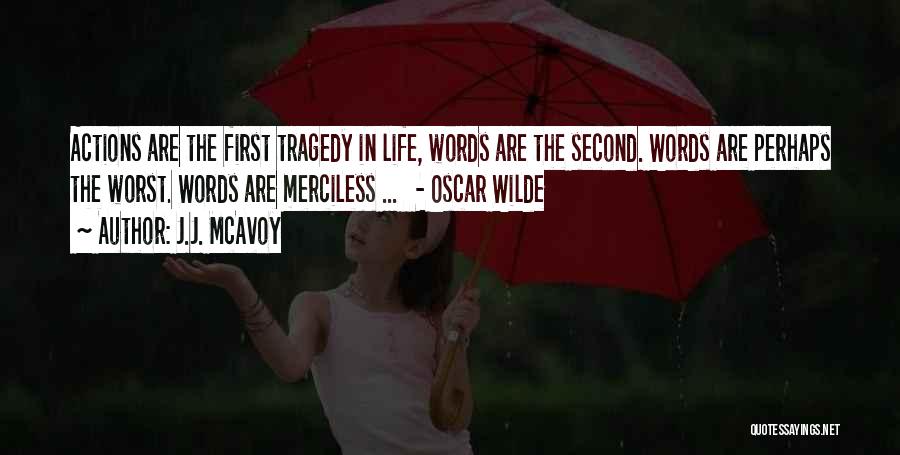 J.J. McAvoy Quotes: Actions Are The First Tragedy In Life, Words Are The Second. Words Are Perhaps The Worst. Words Are Merciless ...