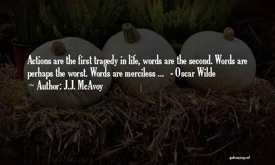 J.J. McAvoy Quotes: Actions Are The First Tragedy In Life, Words Are The Second. Words Are Perhaps The Worst. Words Are Merciless ...