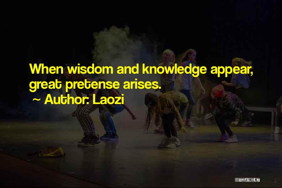 Laozi Quotes: When Wisdom And Knowledge Appear, Great Pretense Arises.