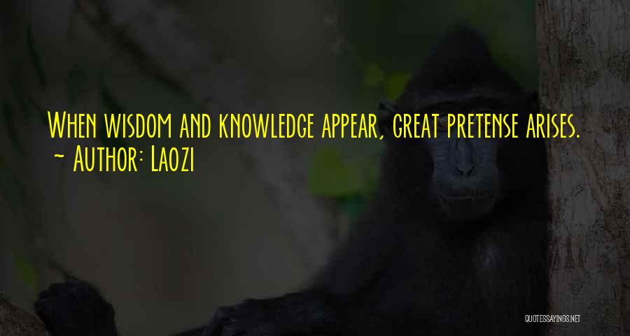 Laozi Quotes: When Wisdom And Knowledge Appear, Great Pretense Arises.