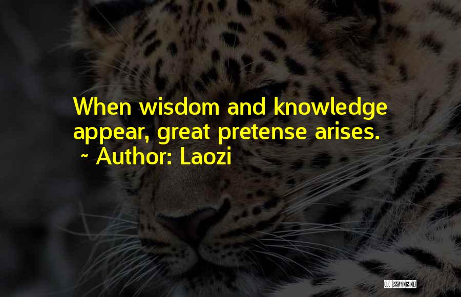 Laozi Quotes: When Wisdom And Knowledge Appear, Great Pretense Arises.