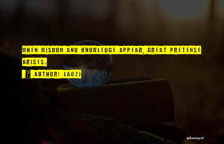 Laozi Quotes: When Wisdom And Knowledge Appear, Great Pretense Arises.