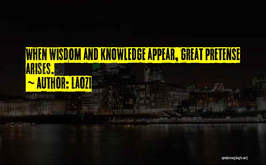 Laozi Quotes: When Wisdom And Knowledge Appear, Great Pretense Arises.
