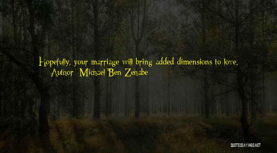 Michael Ben Zehabe Quotes: Hopefully, Your Marriage Will Bring Added Dimensions To Love. Hopefully, Your Unique Love Will Bring New Meaning To All Our