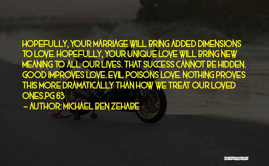 Michael Ben Zehabe Quotes: Hopefully, Your Marriage Will Bring Added Dimensions To Love. Hopefully, Your Unique Love Will Bring New Meaning To All Our