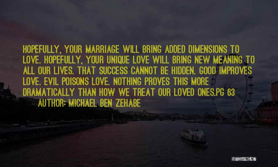 Michael Ben Zehabe Quotes: Hopefully, Your Marriage Will Bring Added Dimensions To Love. Hopefully, Your Unique Love Will Bring New Meaning To All Our
