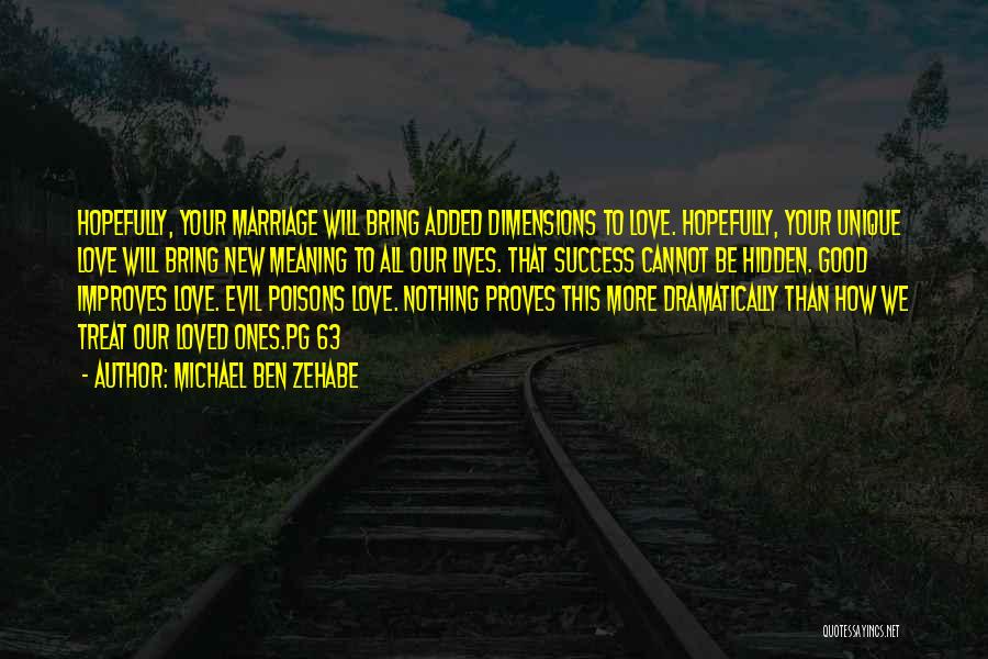 Michael Ben Zehabe Quotes: Hopefully, Your Marriage Will Bring Added Dimensions To Love. Hopefully, Your Unique Love Will Bring New Meaning To All Our