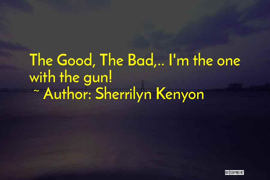 Sherrilyn Kenyon Quotes: The Good, The Bad,.. I'm The One With The Gun!