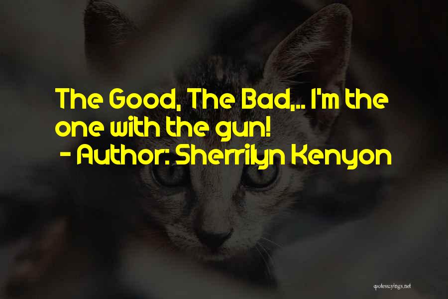 Sherrilyn Kenyon Quotes: The Good, The Bad,.. I'm The One With The Gun!