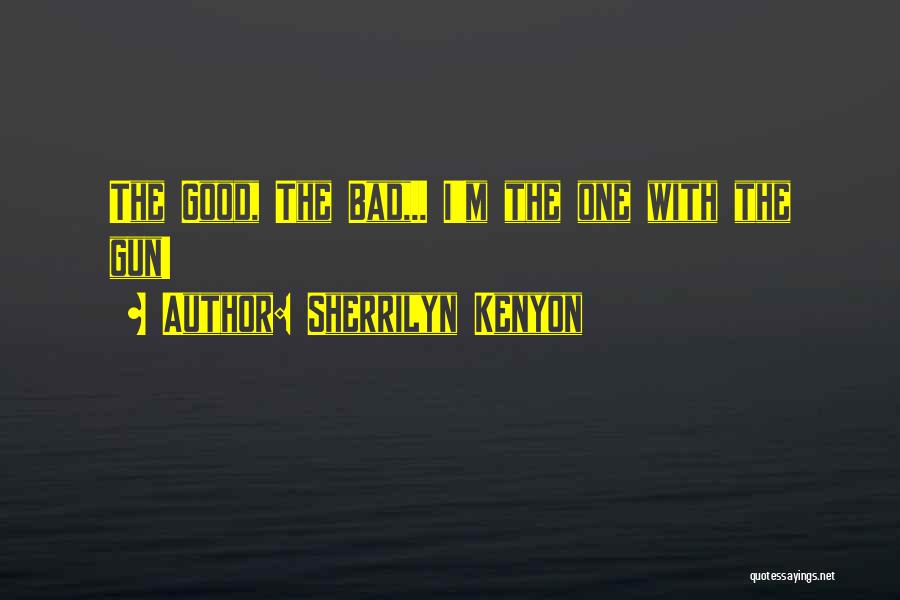 Sherrilyn Kenyon Quotes: The Good, The Bad,.. I'm The One With The Gun!