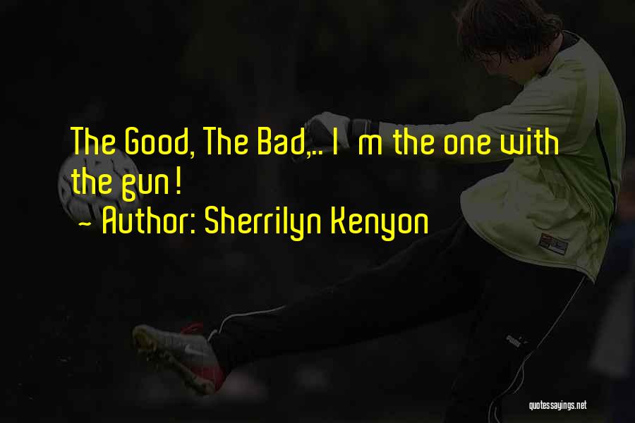 Sherrilyn Kenyon Quotes: The Good, The Bad,.. I'm The One With The Gun!