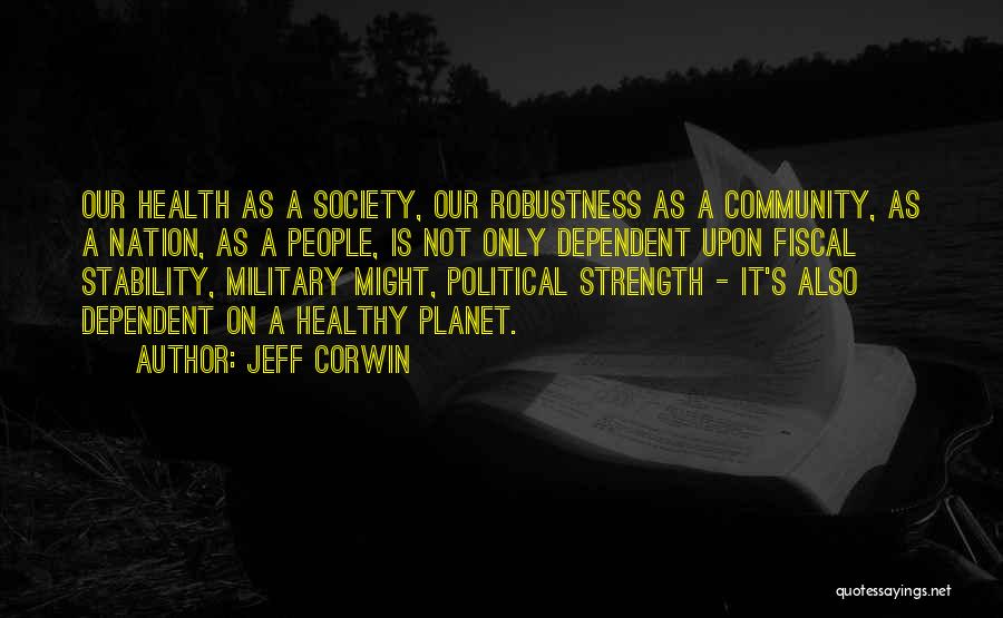 Jeff Corwin Quotes: Our Health As A Society, Our Robustness As A Community, As A Nation, As A People, Is Not Only Dependent