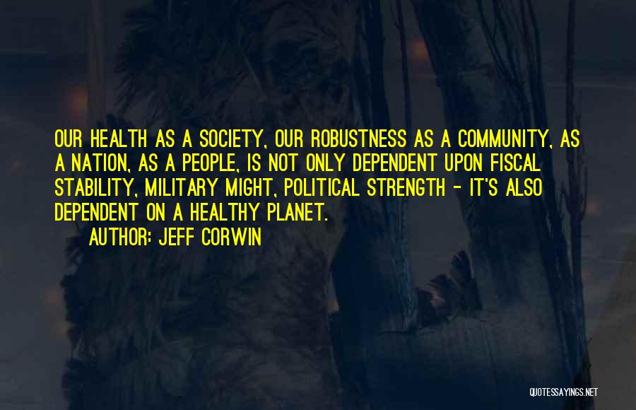 Jeff Corwin Quotes: Our Health As A Society, Our Robustness As A Community, As A Nation, As A People, Is Not Only Dependent