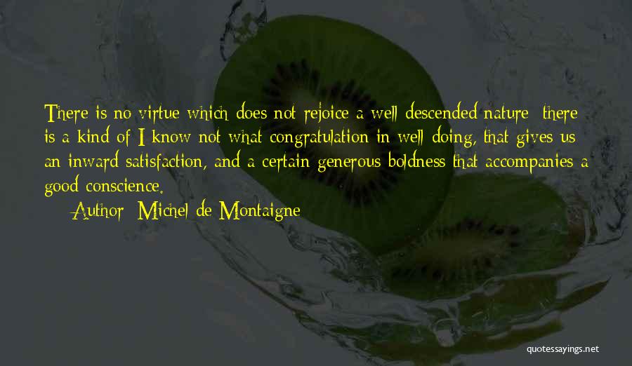 Michel De Montaigne Quotes: There Is No Virtue Which Does Not Rejoice A Well-descended Nature; There Is A Kind Of I Know Not What
