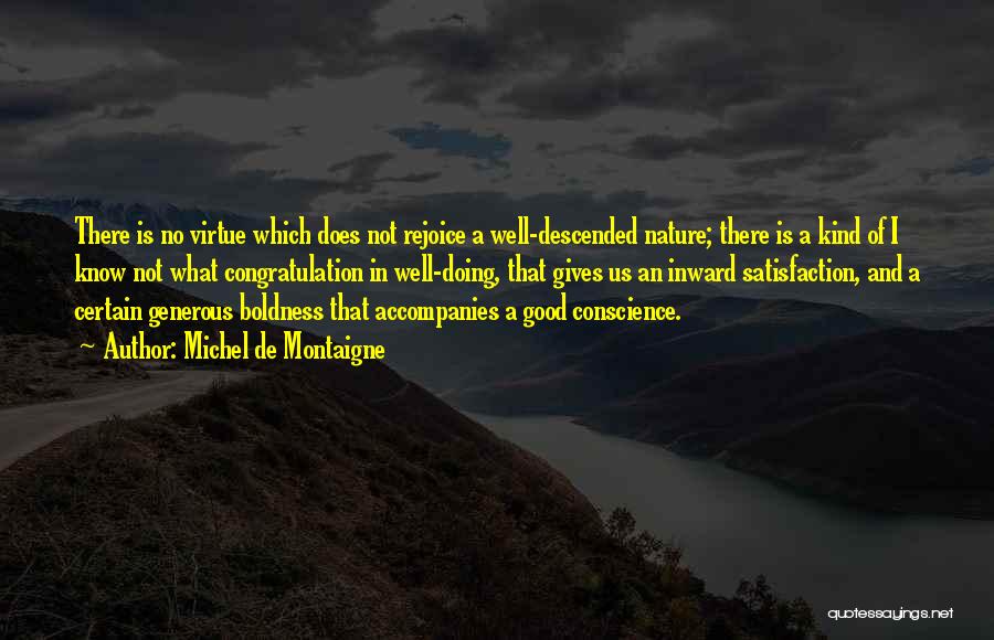 Michel De Montaigne Quotes: There Is No Virtue Which Does Not Rejoice A Well-descended Nature; There Is A Kind Of I Know Not What
