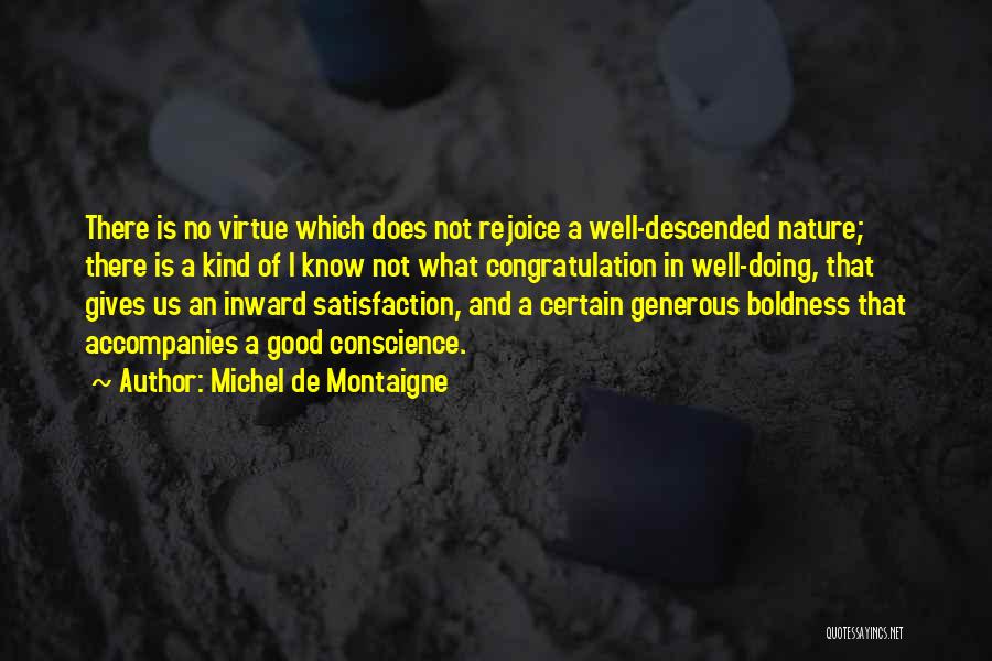 Michel De Montaigne Quotes: There Is No Virtue Which Does Not Rejoice A Well-descended Nature; There Is A Kind Of I Know Not What