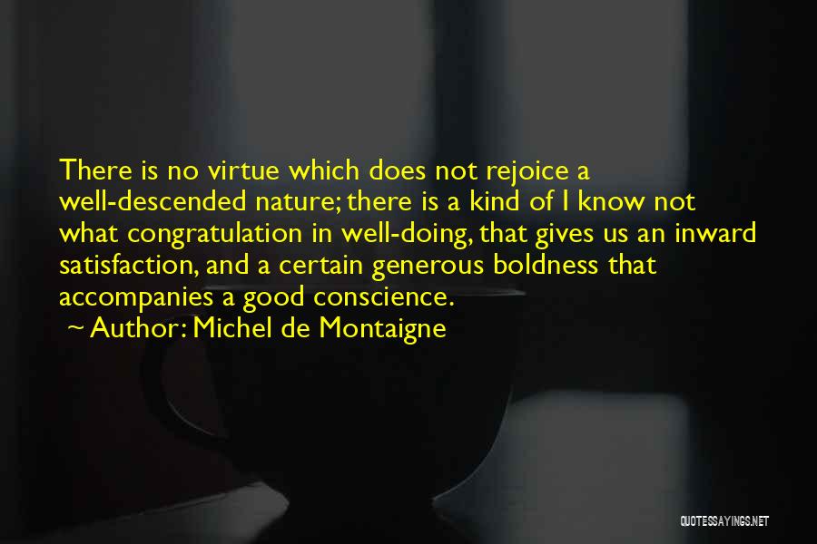 Michel De Montaigne Quotes: There Is No Virtue Which Does Not Rejoice A Well-descended Nature; There Is A Kind Of I Know Not What