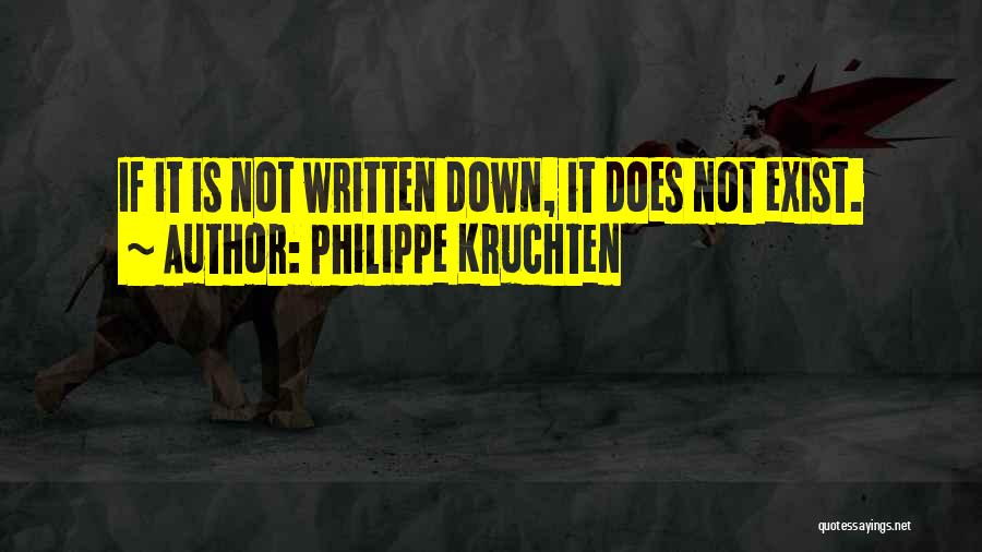 Philippe Kruchten Quotes: If It Is Not Written Down, It Does Not Exist.