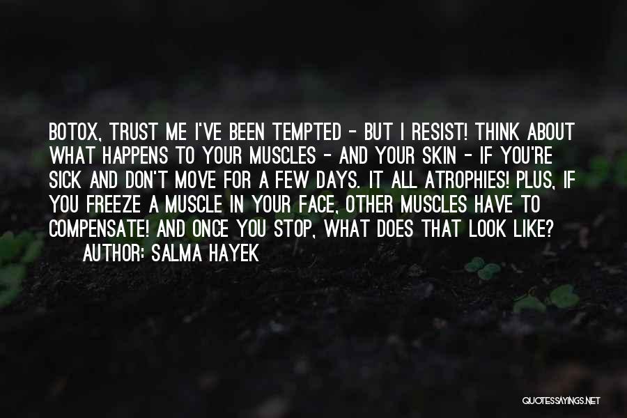 Salma Hayek Quotes: Botox, Trust Me I've Been Tempted - But I Resist! Think About What Happens To Your Muscles - And Your
