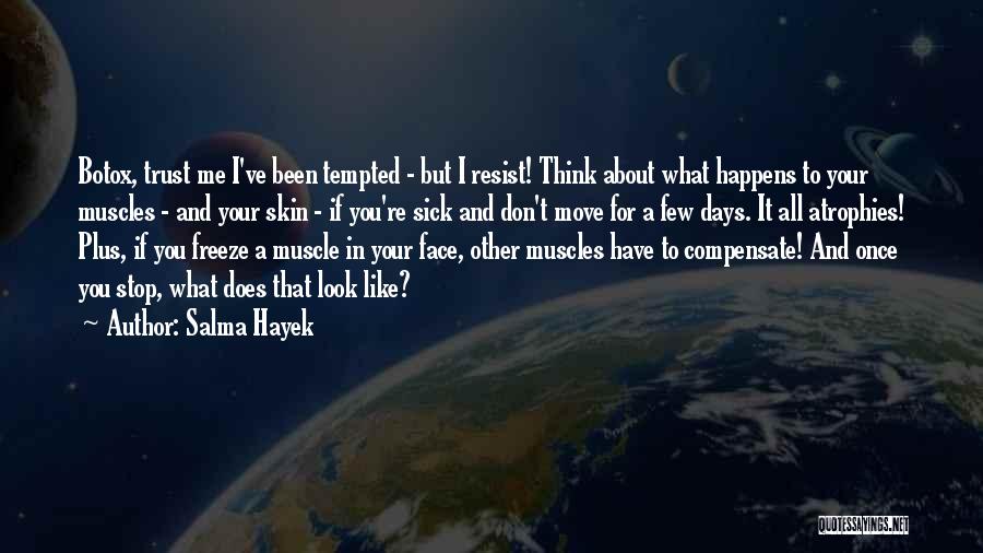 Salma Hayek Quotes: Botox, Trust Me I've Been Tempted - But I Resist! Think About What Happens To Your Muscles - And Your