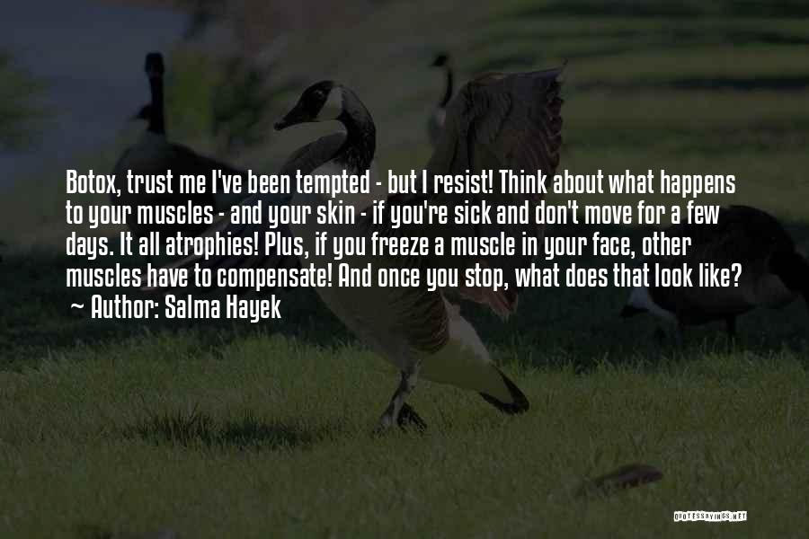 Salma Hayek Quotes: Botox, Trust Me I've Been Tempted - But I Resist! Think About What Happens To Your Muscles - And Your