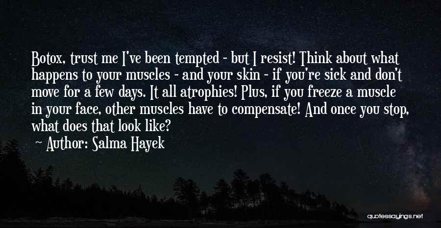 Salma Hayek Quotes: Botox, Trust Me I've Been Tempted - But I Resist! Think About What Happens To Your Muscles - And Your