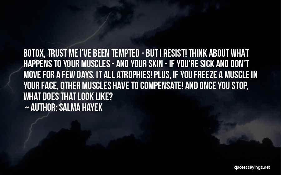 Salma Hayek Quotes: Botox, Trust Me I've Been Tempted - But I Resist! Think About What Happens To Your Muscles - And Your