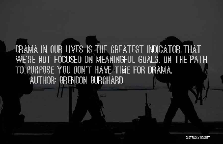 Brendon Burchard Quotes: Drama In Our Lives Is The Greatest Indicator That We're Not Focused On Meaningful Goals. On The Path To Purpose