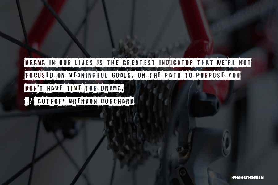 Brendon Burchard Quotes: Drama In Our Lives Is The Greatest Indicator That We're Not Focused On Meaningful Goals. On The Path To Purpose