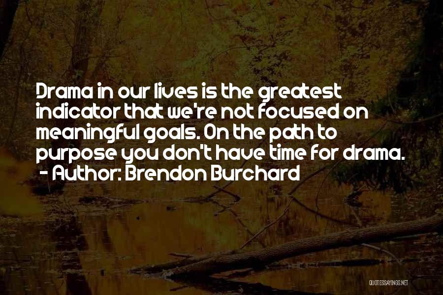 Brendon Burchard Quotes: Drama In Our Lives Is The Greatest Indicator That We're Not Focused On Meaningful Goals. On The Path To Purpose