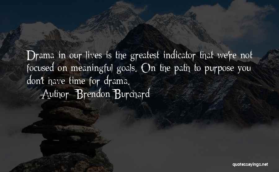 Brendon Burchard Quotes: Drama In Our Lives Is The Greatest Indicator That We're Not Focused On Meaningful Goals. On The Path To Purpose