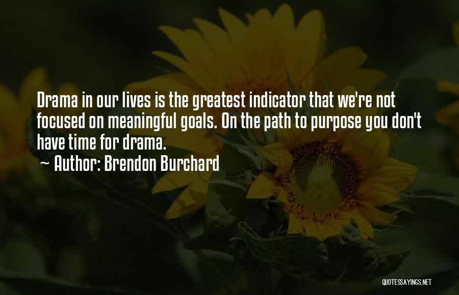 Brendon Burchard Quotes: Drama In Our Lives Is The Greatest Indicator That We're Not Focused On Meaningful Goals. On The Path To Purpose