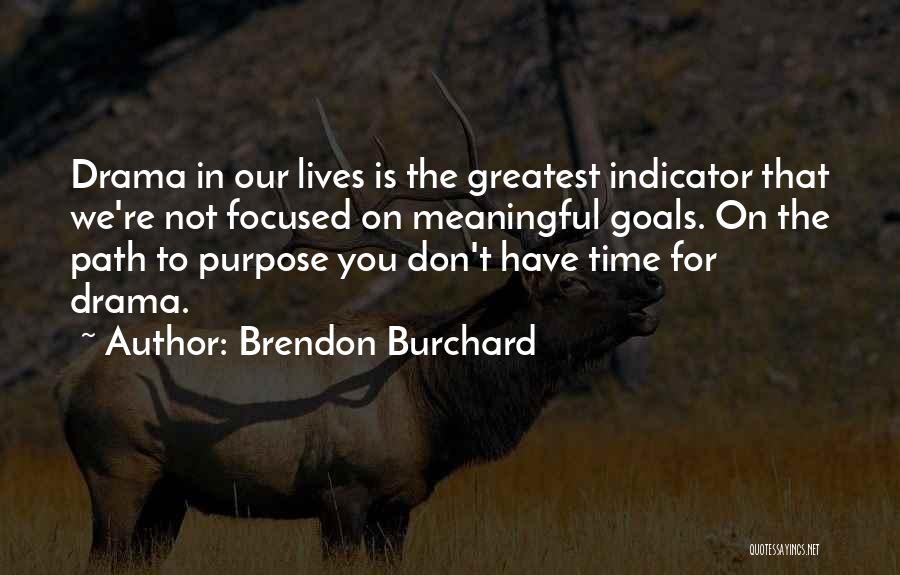 Brendon Burchard Quotes: Drama In Our Lives Is The Greatest Indicator That We're Not Focused On Meaningful Goals. On The Path To Purpose