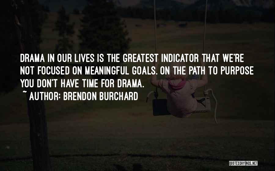 Brendon Burchard Quotes: Drama In Our Lives Is The Greatest Indicator That We're Not Focused On Meaningful Goals. On The Path To Purpose