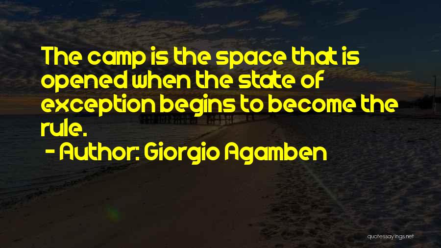 Giorgio Agamben Quotes: The Camp Is The Space That Is Opened When The State Of Exception Begins To Become The Rule.