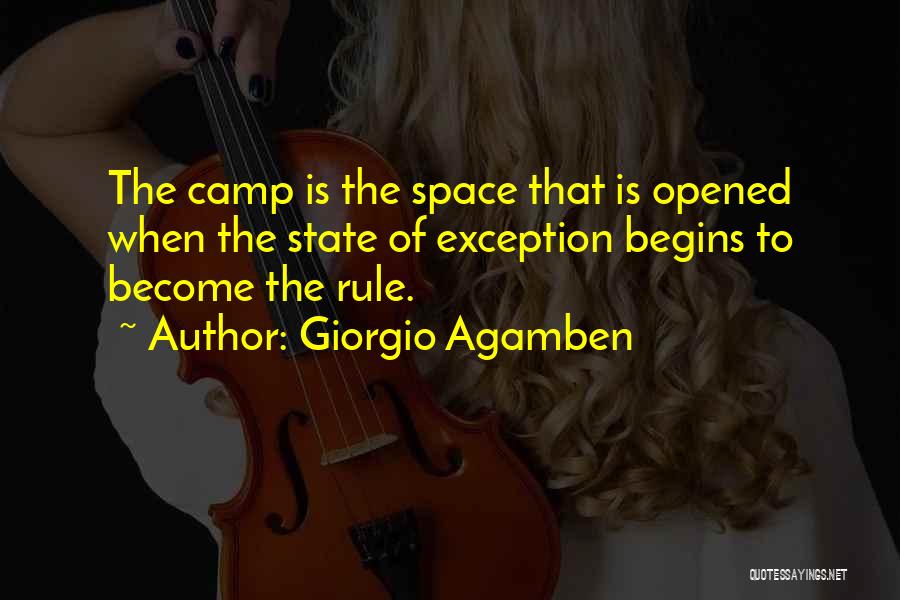Giorgio Agamben Quotes: The Camp Is The Space That Is Opened When The State Of Exception Begins To Become The Rule.