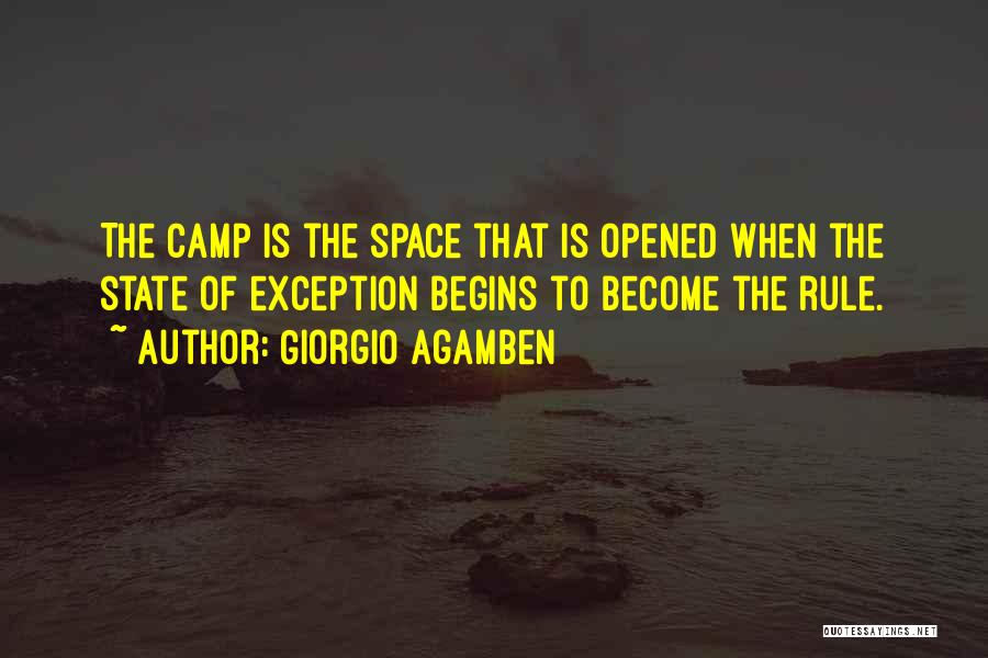 Giorgio Agamben Quotes: The Camp Is The Space That Is Opened When The State Of Exception Begins To Become The Rule.
