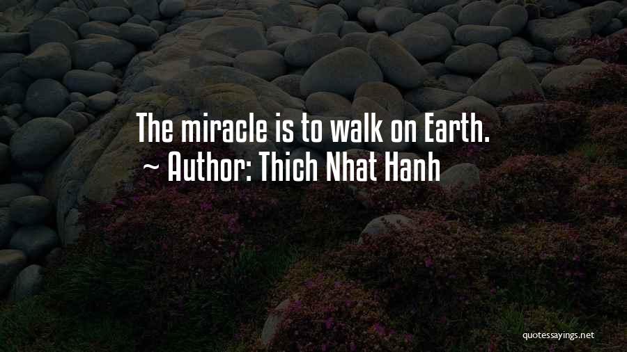 Thich Nhat Hanh Quotes: The Miracle Is To Walk On Earth.
