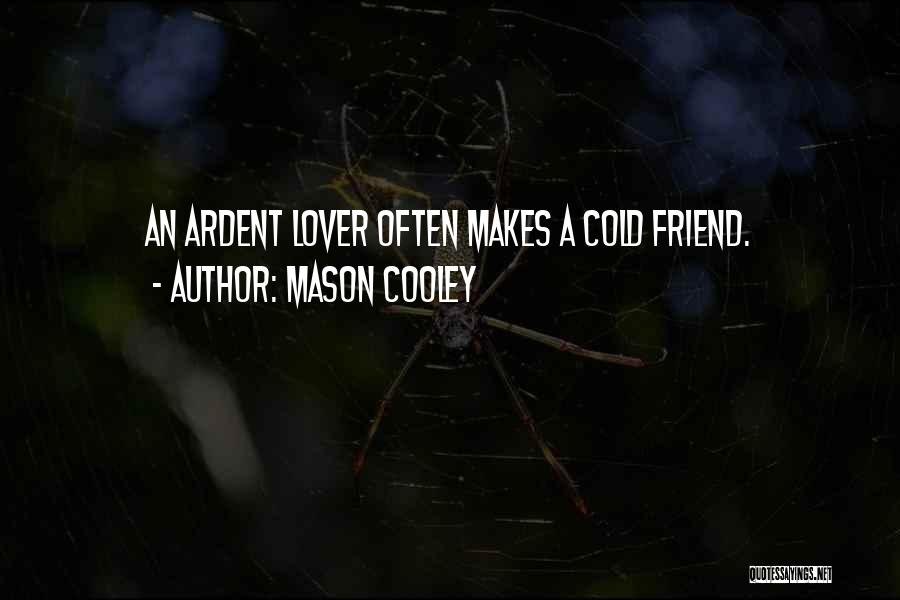 Mason Cooley Quotes: An Ardent Lover Often Makes A Cold Friend.