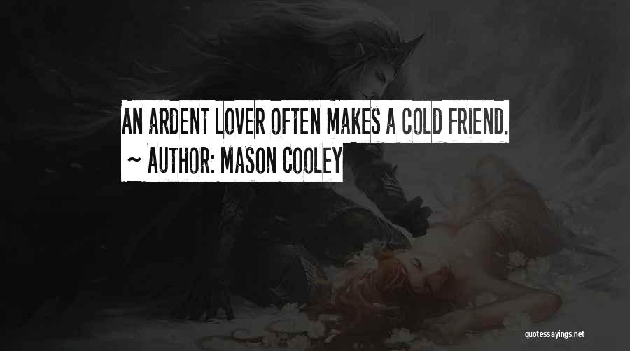 Mason Cooley Quotes: An Ardent Lover Often Makes A Cold Friend.