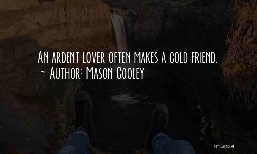 Mason Cooley Quotes: An Ardent Lover Often Makes A Cold Friend.