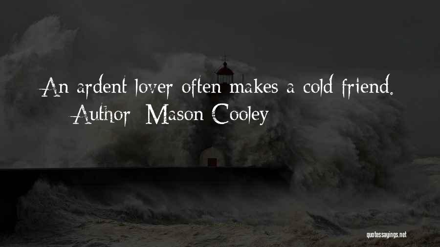 Mason Cooley Quotes: An Ardent Lover Often Makes A Cold Friend.