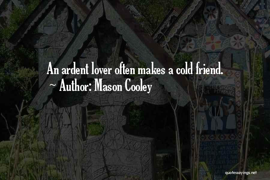 Mason Cooley Quotes: An Ardent Lover Often Makes A Cold Friend.