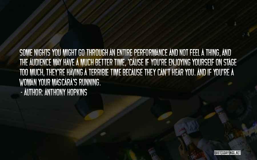 Anthony Hopkins Quotes: Some Nights You Might Go Through An Entire Performance And Not Feel A Thing, And The Audience May Have A