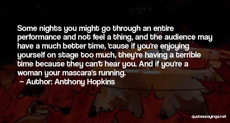 Anthony Hopkins Quotes: Some Nights You Might Go Through An Entire Performance And Not Feel A Thing, And The Audience May Have A