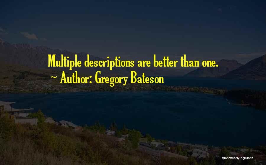 Gregory Bateson Quotes: Multiple Descriptions Are Better Than One.